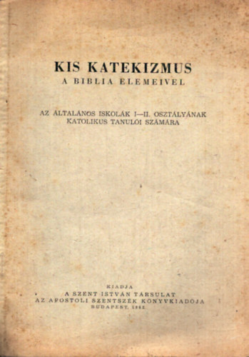 dr. Andreas Hamvas - Kis katekizmus -A biblia elemeivel az ltalnos iskolk I-II. osztlynak katolikus tanuli szmra