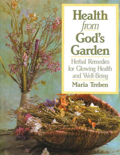 Maria Treben - Health from God's Garden: Herbal Remedies for Glowing Health and Well-Being