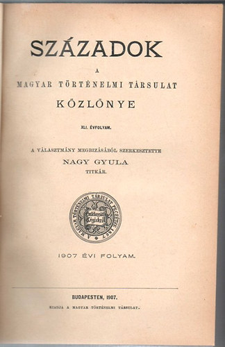 Szerk: Nagy Gyula - Szzadok 1907 - A Magyar Trtnelmi Trsulat Kzlnye