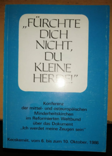 Dr. Tth Kroly  (szerk.) - Frchte dich nicht du kleine herde - Konferenz der mittel- und osteuropaischen Minderheitskirchen im Reformierten Weltbund ber das Dokument "Ich werdet meine Zeugen sein"