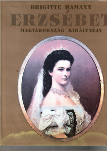 Brigitte Hamann - Erzsbet - Magyarorszg kirlynja