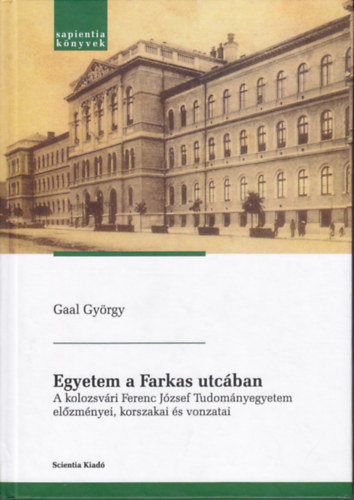 Egyetem a Farkas utc�ban (A kolozsv�ri Ferenc J�zsef Tudom�nyegyetem el�zm�nyei, korszakai �s vonzatai)