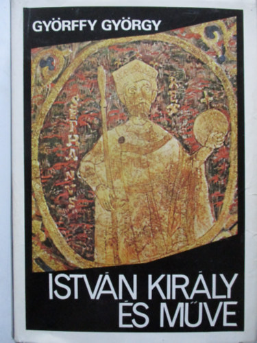 Gyrffy Gyrgy - Istvn kirly s mve