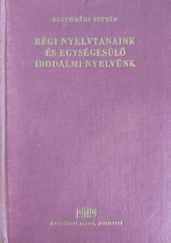 Rgi nyelvtanaink s egysgesl irodalmi nyelvnk
