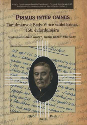 szerk: Arat Gyrgy - Nemes Gbor - Vajk dm - Primus Inter Omnes - Tanulmnyok Bedy Vince szletsnek 150. vforduljra