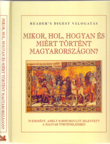 Mikor, hol, hogyan s mirt trtnt Magyarorszgon? - 70 esemny, amely sorsfordult jelentett a magyar trtnelemben