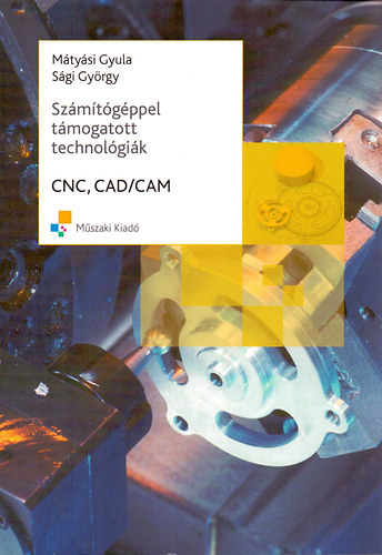 Mtysi Gyula; Sgi Gyrgy - Szmtgppel tmogatott technolgik - CNC, CAD/CAM