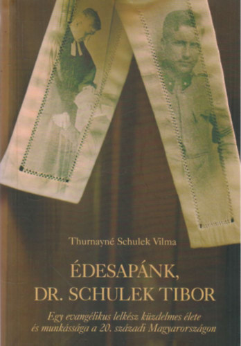 desapnk, Dr. Schulek Tibor - Egy evanglikus lelksz kzdelmes lete s munkssga a 20. szzadi Magyarorszgon