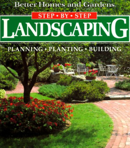 Step by Step Landscaping: Planning, Planting, Building (Better Homes and Gardens)