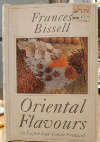 Frances Bissell - Oriental Flavours - An English Cook Travels Eastward (Keleti ízek - Egy angol szakács kelet felé utazik)