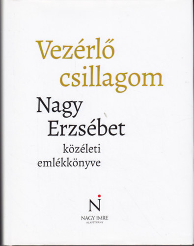 Jnosi Katalin Csoma Gyula  (szerk.) - Vezrl csillagom - Nagy Erzsbet kzleti emlkknyve