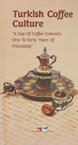 Turkish Coffee Culture - "A Cup Of Coffee Commits One To Forty Years Of Friendship"