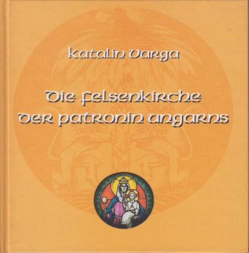 Katalin Varga - Die felsenkirche der patronin ungarns