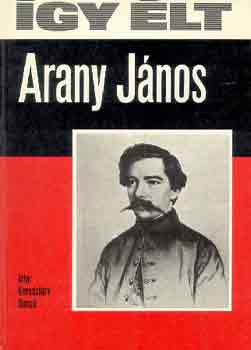 Keresztury Dezs� - �gy �lt Arany J�nos