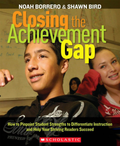 Noah Borrero Shawn Bird - Closing the Achievement Gap: How to Pinpoint Student Strengths to Differentiate Instruction and Help Your Striving Readers Succeed