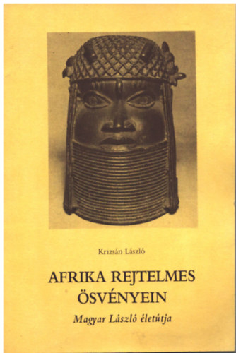 Krizsn Lszl - Afrika rejtelmes svnyein - Magyar Lszl lettja