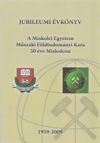 A Miskolci Egyetem Mszaki Fldtudomnyi Kara 50 ve Miskolcon - Jubileumi vknyv 1959-2009
