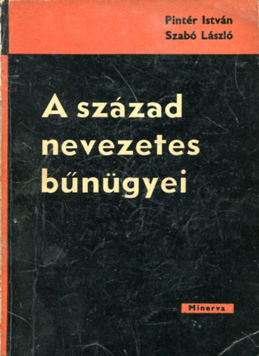 Pint�r Istv�n - Szab� L�szl� - A sz�zad nevezetes b�n�gyei - A modern magyar Pitaval