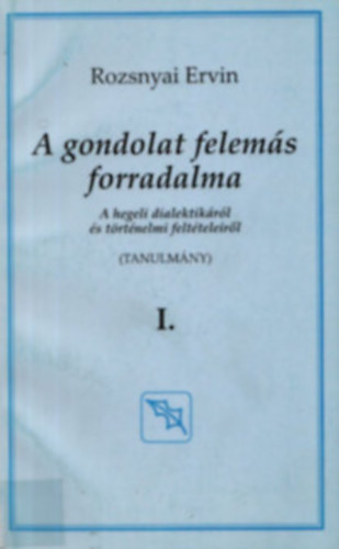 A gondolat felem�s forradalma - A hegeli dialektik�r�l �s t�rt�nelmi felt�teleir�l I. (Tanulm�ny)
