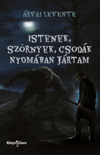 Istenek, szrnyek, csodk nyomban jrtam