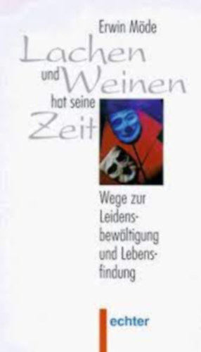 Lachen und Weinen hat seine Zeit- Wege zur Leidensbewltigung und Lebensfindung