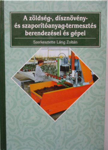 Lng Zoltn - A zldsg- dsznvny- s szaportanyag-termeszts berendezsei,gpei