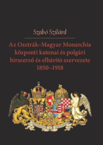 Az Osztrk-Magyar Monarchia kzponti katonai s polgri hrszerz s elhrt szervezete 1850-1918