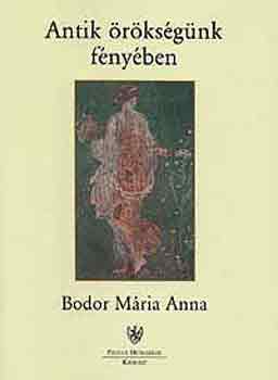 Bodor M�ria Anna - Antik �r�ks�g�nk f�ny�ben