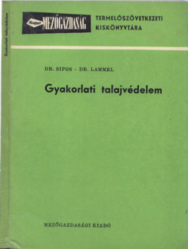 Dr. Dr. Lammel K�lm�n Sipos G�bor - Gyakorlati talajv�delem - A Magyar Mez�gazdas�g Termel�sz�vetkezeti Kisk�nyvt�ra