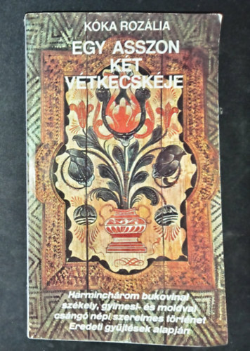Egy asszony k�t v�tkecsk�je - Harminch�rom bukovinai sz�kely, gyimesi- �s moldvai cs�ng� n�pi szerelmes t�rt�net Eredeti gy�jt�sek alapj�n (Horb�czy Margit eg�sz oldalas illusztr�ci�ival)