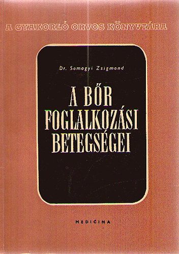 Somogyi Zsigmond Dr. - A b�r foglalkoz�si betegs�gei