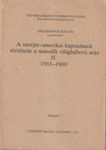 A szovet-amerikai kapcsolatok trtnete a msodik vilghbor utn II. 1963-1980 ( Etvs Lornd Tudomnyegyetem Blcsszettudomnyi Kar 1981 )