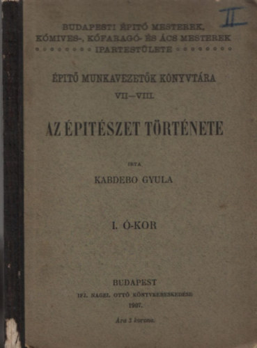 Kabdebo Gyula - Az ptszet trtnete I. - -kor (pt munkavezetk knyvtra VII-VIII.)
