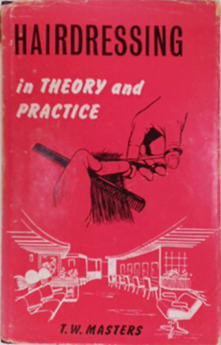 T. W. Masters - Hairdressing in Theory and Practice