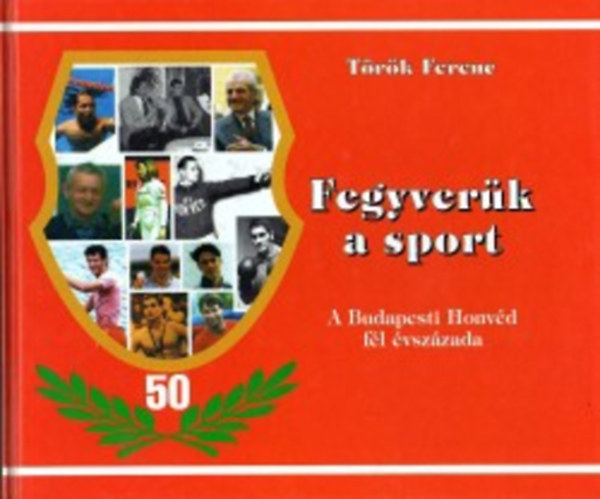 Fegyverk a sport - A Budapesti Honvd fl vszzada - Dediklt!! -