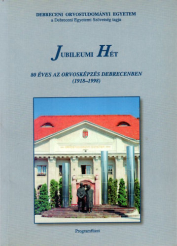 Jubileumi Ht - 80 ves az orvoskpzs Debrecenben (1918-1998) Debreceni Orvostudomnyi Egyetem
