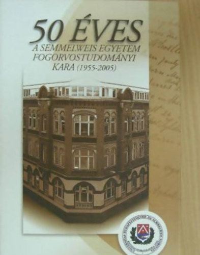 50 �ves a semmelweis egyetem fogorvostudom�nyi kara (1955-2005)