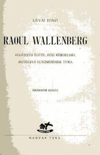 Raoul Wallenberg regnyes lete, hsi kzdelmei, rejtlyes...