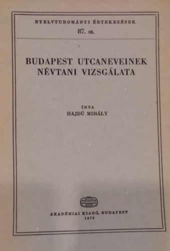 Budapest utcaneveinek nvtani vizsglata (Nyelvtudomnyi rtekezsek 87. szm) (Nyelvszet; Helytrtnet; Nevek) (Sajt kppel)