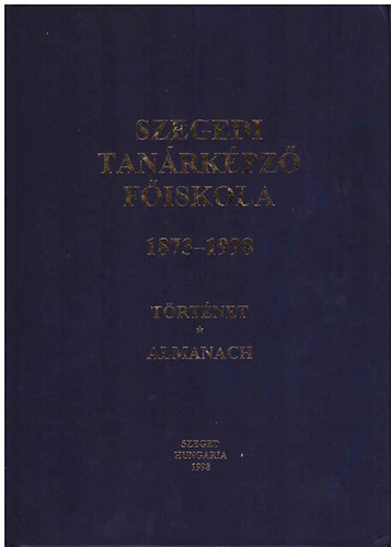 Szegedi Tanrkpz Fiskola 1873-1998 trtnet-almanach