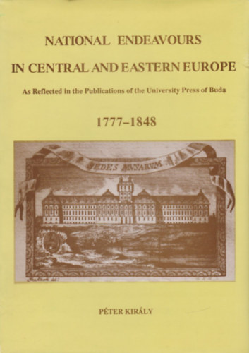 National Endeavours in Central and Eastern Europe - As Reflected in the Publications of the University Press of Buda 1777-1848