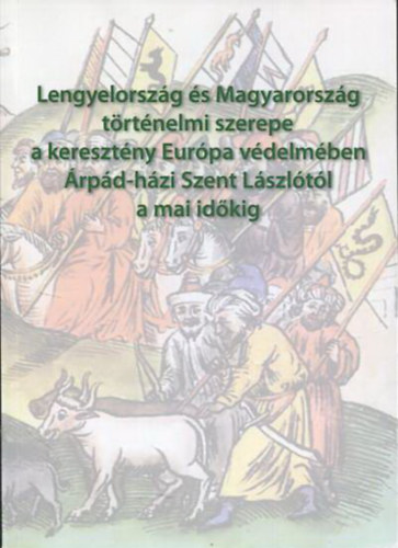 Lengyelorszg s Magyarorszg trtnelmi szerepe a keresztny Eurpa vdelmben rpd-hzi Szent Lszltl a mai idkig cm lengyel-magyar konferencia