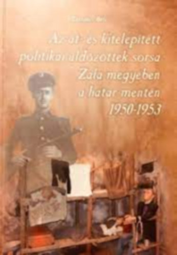 Az t- s kiteleptett politikai ldzttek sorsa Zala megyben a hatr mentn 1950-1953