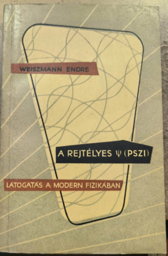 A rejt�lyes pszi: L�togat�s a modern fizik�ban