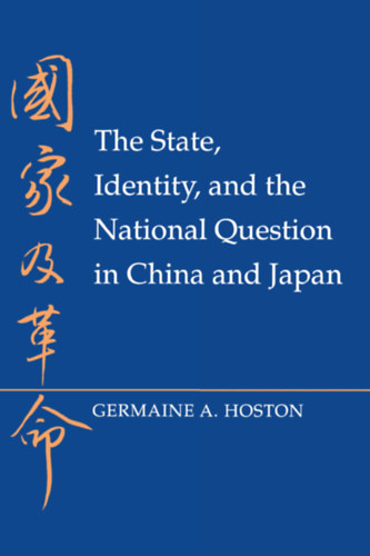 Germaine A. Hoston - The State, Identity, and the National Question in China and Japan