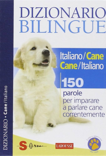 Dizionario bilingue italiano-cane e cane-italiano. 150 parole per imparare a parlare cane correntemente ("K�tnyelv� olasz-kutya �s kutya-olasz sz�t�r. 150 sz�, amivel foly�konyan tanulhatsz kuty�ul")