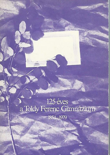 125 ves a Toldy Ferenc Gimnzium 1854-1979