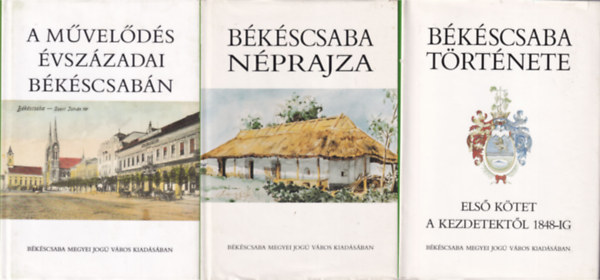 3 db knyv Bkscsabrl Bkscsaba Trtnete I. A kezdetektl 1848-ig, A mvelds vszzadai Bkscsabn, Bkscsaba nprajza
