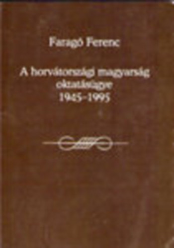 A horvtorszgi magyarsg oktatsgye 1945-1995