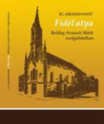 Az iskolateremt� Fid�l atya - Boldog Avian�i M�rk szolg�lat�ban